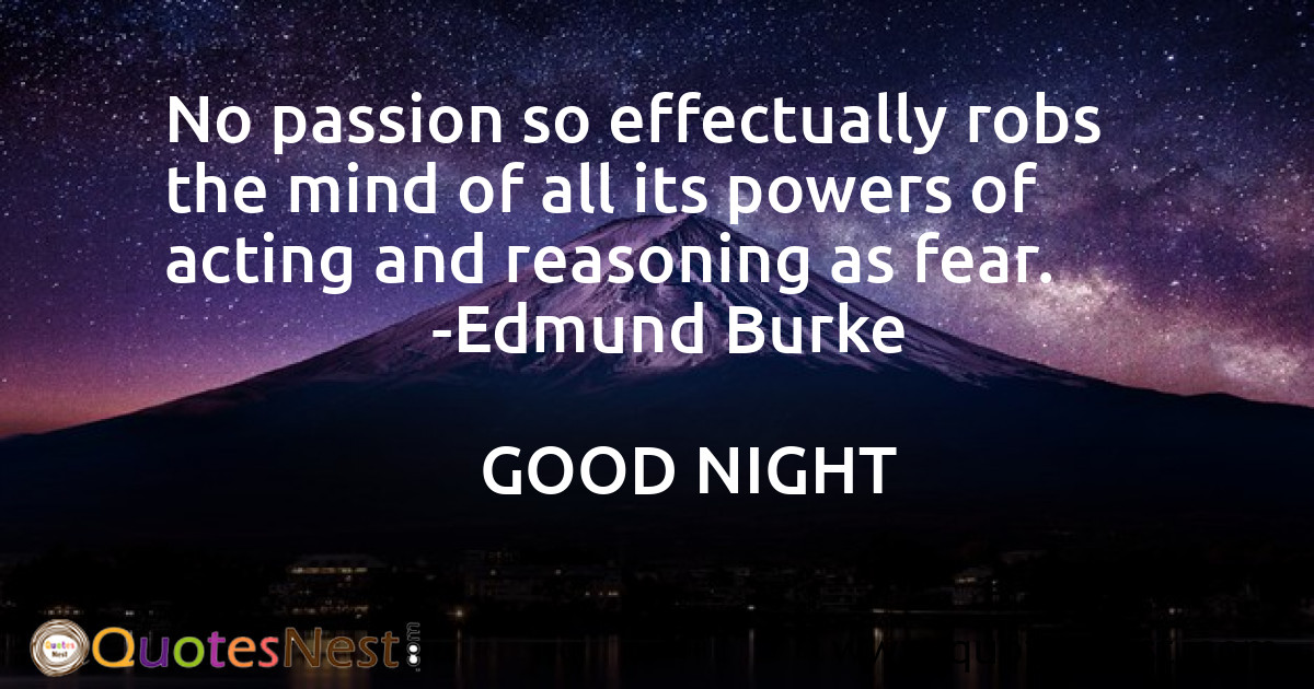 No passion so effectually robs the mind of all its powers of acting and reasoning as fear.